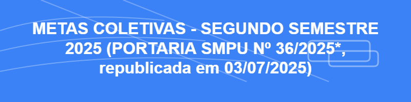 Metas Coletivas - Segundo Semestre 2025 (Portaria SMPU Nº 36/2025*, republicada em 03/07/2025)