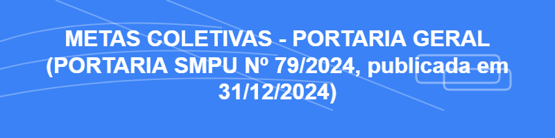 Metas Coletivas - Portaria Geral (SMPU 79/2024, publicada em 31/12/2024)