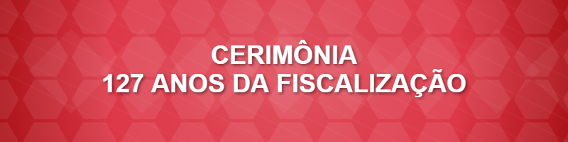Cerimônia dos 127 anos da Fiscalização
