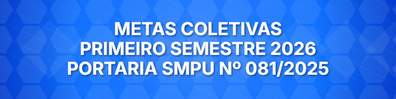 Metas Coletivas - Primeiro Semestre 2026 (Portaria SMPU Nº 081/2025, de 31/12/2025)