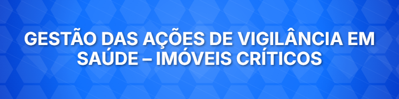 Gestão das Ações de Vigilância em Saúde – Imóveis Críticos (Instrução Normativa e Fluxo)