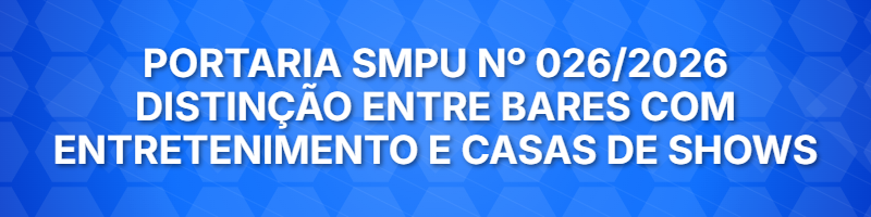 PORTARIA SMPU Nº 026/2026* - Distinção entre bares com entretenimento e casas de shows e espetáculos